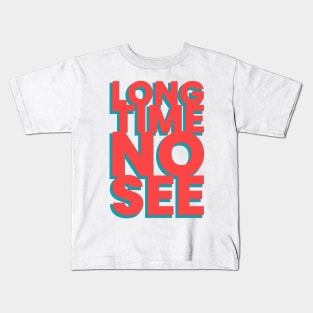 Long time no see! Kids T-Shirt